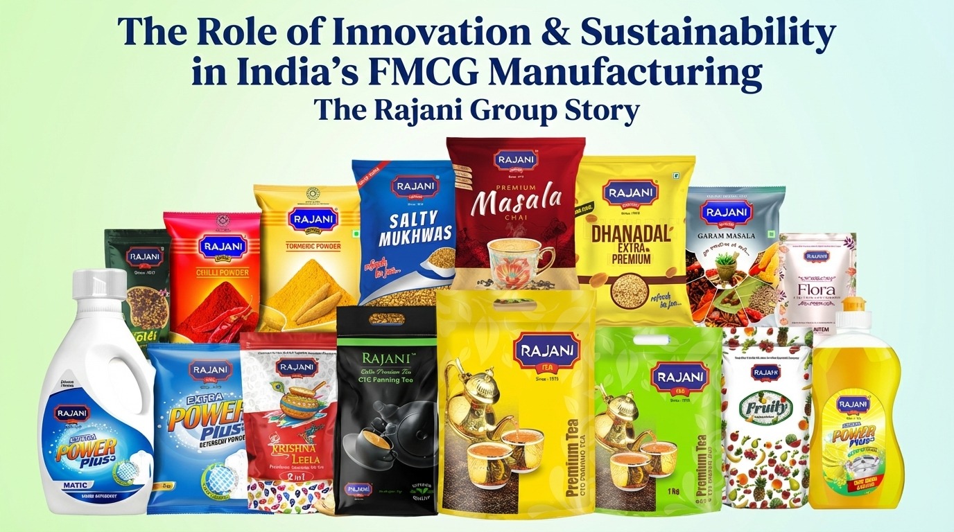 The Role of Innovation & Sustainability in India’s FMCG Manufacturing: The Rajani Group Story